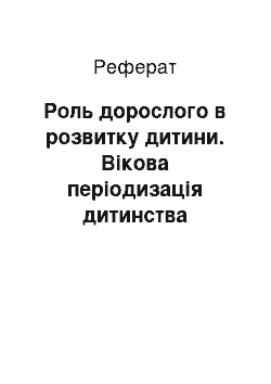 Реферат: Роль дорослого в розвитку дитини. Вікова періодизація дитинства