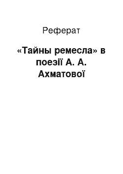 Реферат: «Тайны ремесла» в поезії А. А. Ахматової