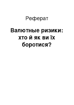 Реферат: Валютные ризики: хто й як ви їх боротися?