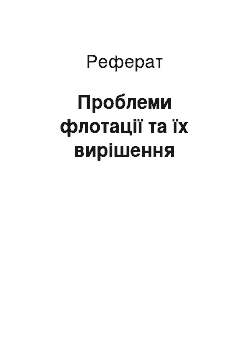 Реферат: Проблеми флотації та їх вирішення