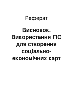 Реферат: Висновок. Використання ГІС для створення соціально-економічних карт