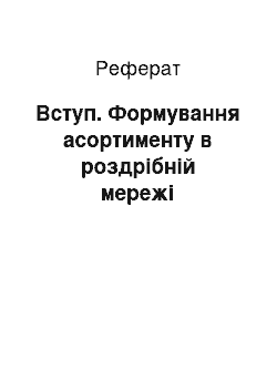 Реферат: Вступ. Формування асортименту в роздрібній мережі