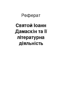 Реферат: Святой Іоанн Дамаскін та її літературна діяльність