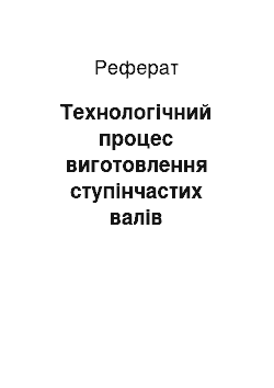 Реферат: Технологічний процес виготовлення ступінчастих валів