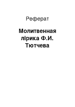 Реферат: Молитвенная лірика Ф.И. Тютчева