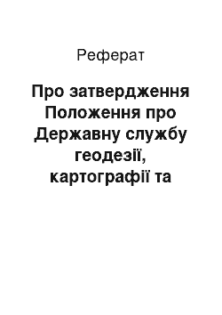 Реферат: Про затвердження Положення про Державну службу геодезії, картографії та кадастру (01.06.2002)