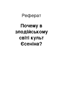 Реферат: Почему в злодійському світі культ Єсеніна?