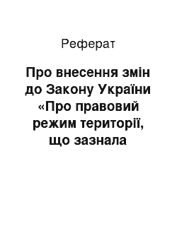 Реферат: Про внесення змін до Закону України «Про правовий режим території, що зазнала радіоактивного забруднення внаслідок Чорнобильської катастрофи» (04.04.97)