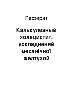 Реферат: Калькулезный холецистит, ускладнений механічної желтухой