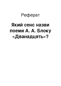 Реферат: Який сенс назви поеми А. А. Блоку «Дванадцять»?