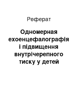 Реферат: Одномерная ехоенцефалографія і підвищення внутрічерепного тиску у детей