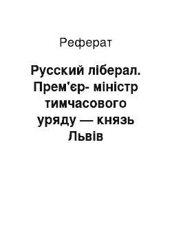 Реферат: Русский ліберал. Прем'єр-міністр тимчасового уряду — князь Львів