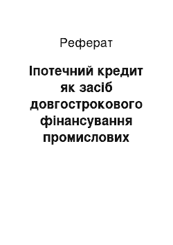 Реферат: Іпотечний кредит як засіб довгострокового фінансування промислових підприємств