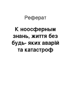 Реферат: К ноосферным знань, життя без будь-яких аварій та катастроф