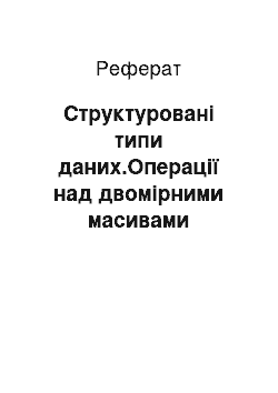 Реферат: Структуровані типи даних.Операції над двомірними масивами