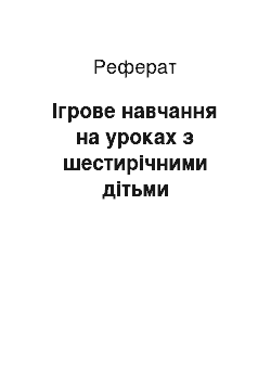 Реферат: Ігрове навчання на уроках з шестирічними дітьми