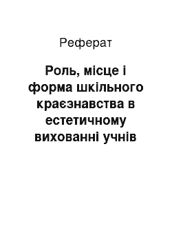 Реферат: Роль, місце і форма шкільного краєзнавства в естетичному вихованні учнів