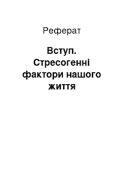 Реферат: Вступ. Стресогенні фактори нашого життя