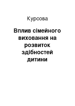 Курсовая: Вплив сімейного виховання на розвиток здібностей дитини