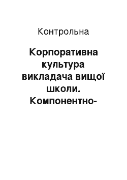 Контрольная: Корпоративна культура викладача вищої школи. Компонентно-структурний аналіз поняття та узагальнена характеристика