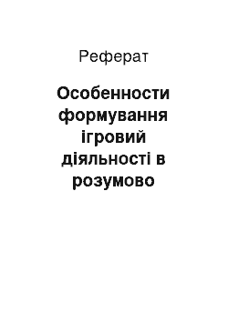 Реферат: Особенности формування ігровий діяльності в розумово відсталих дошкольников