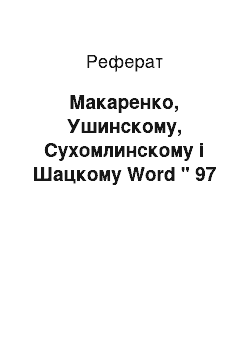 Реферат: Макаренко, Ушинскому, Сухомлинскому і Шацкому Word " 97