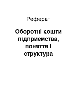 Реферат: Оборотні кошти підприємства, поняття і структура