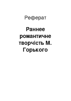 Реферат: Раннее романтичне творчість М. Горького