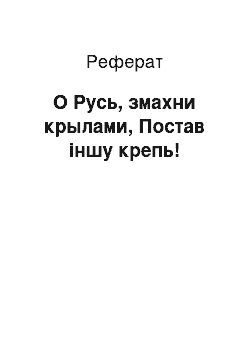 Реферат: О Русь, змахни крылами, Постав іншу крепь!