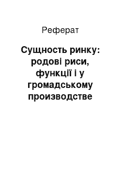 Реферат: Сущность ринку: родові риси, функції і у громадському производстве