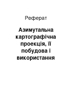 Реферат: Азимутальна картографічна проекція, її побудова і використання