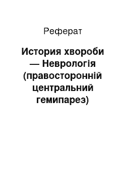 Реферат: История хвороби — Неврологія (правосторонній центральний гемипарез)