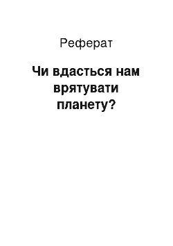 Реферат: Удастся нам врятувати планету?