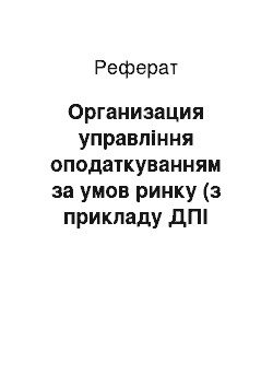 Реферат: Организация управління оподаткуванням за умов ринку (з прикладу ДПІ Жовтневого району р. Орска)