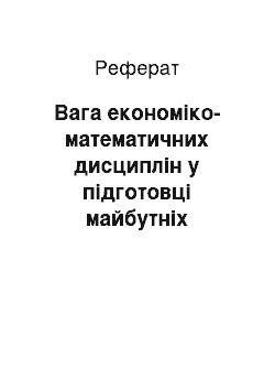 Реферат: Вага економіко-математичних дисциплін у підготовці майбутніх фахівців економічного профілю