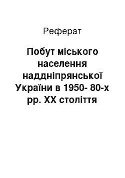 Реферат: Побут міського населення наддніпрянської України в 1950-80-х рр. ХХ століття