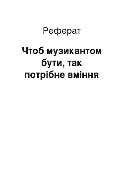 Реферат: Чтоб музикантом бути, так потрібне вміння