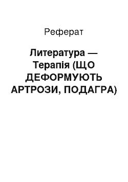 Реферат: Литература — Терапія (ЩО ДЕФОРМУЮТЬ АРТРОЗИ, ПОДАГРА)