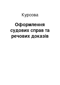 Курсовая: Оформлення судових справ та речових доказів