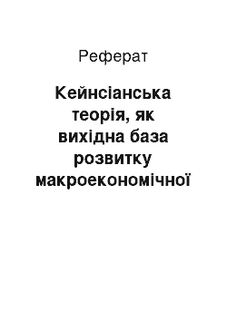 Реферат: Кейнсіанська теорія, як вихідна база розвитку макроекономічної динаміки