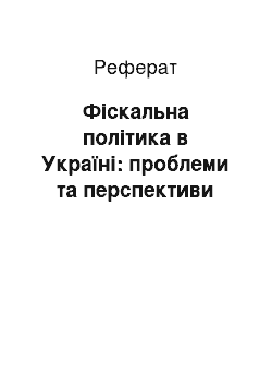 Реферат: Фіскальна політика в Україні: проблеми та перспективи