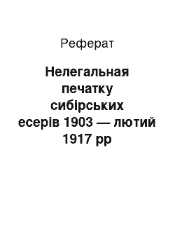 Реферат: Нелегальная печатку сибірських есерів 1903 — лютий 1917 рр