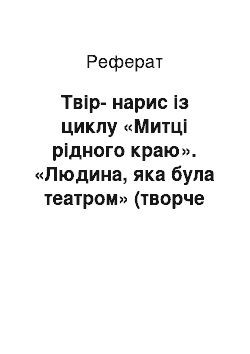 Реферат: Твiр-нарис iз циклу «Митцi рiдного краю». «Людина, яка була театром» (творче кредо Леся Курбаса)