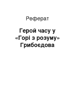 Реферат: Герой часу у «Горі з розуму» Грибоєдова