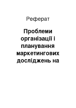 Реферат: Проблеми організації і планування маркетингових досліджень на підприємстві