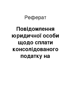 Реферат: Повідомлення юридичної особи щодо сплати консолідованого податку на прибуток