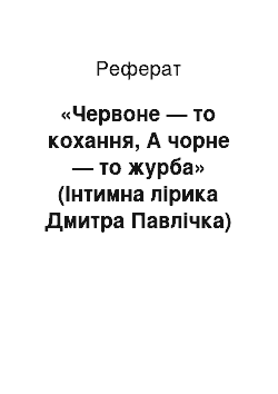 Реферат: «Червоне — то любов, А чорне — то журба» (Iнтимна лiрика Дмитра Павличка)