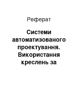 Реферат: Системи автоматизованого проектування. Використання креслень за допомогою комп'ютера