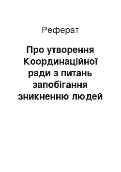 Реферат: Про утворення Координаційної ради з питань запобігання зникненню людей (03.02.2001)