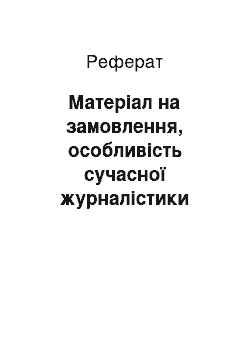 Реферат: Матеріал на замовлення, особливість сучасної журналістики